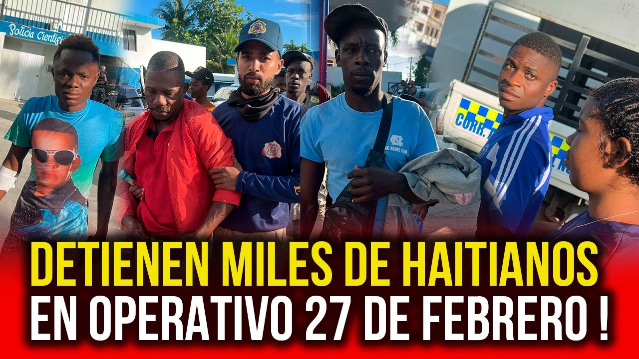 DETIENEN MILES DE HAITIANOS EN OPERATIVO 27 DE FEBRERO !