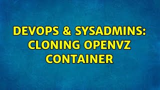 DevOps & SysAdmins: Cloning OpenVZ container Information