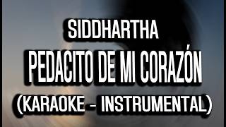 Siddhartha - Pedacito de Mi Corazón (KARAOKE - INSTRUMENTAL)