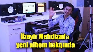 Uzeyir Mehdizade Yeni 2017 Albom Haqqinda Anons Verdi ( Video )