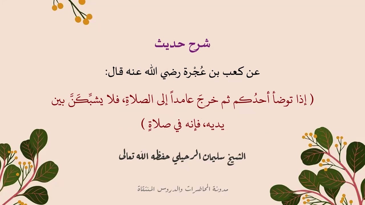 شرح ( إذا توضأ أحدكم ثم خرج عامدا إلى الصلاة فلا يشبكن بين يديه فإنه في صلاة) - الشيخ سليمان الرحيلي