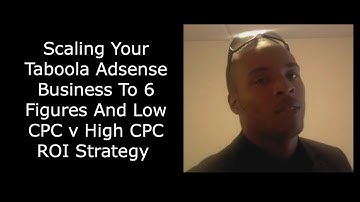 Scaling Your Taboola Adsense Business To 6 Figures And Low CPC v High CPC 2x ROI Strategy