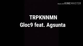 TRPKNNMN by Gloc9 feat. Agsunta (Lyrics)