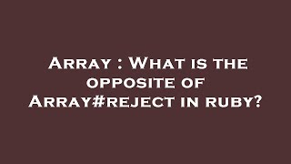 Array : What is the opposite of Array#reject in ruby?