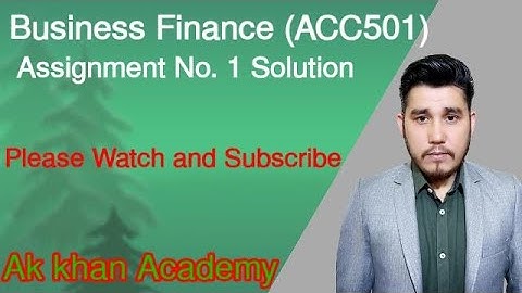 Business Finance (ACC501) Assignment no.1 Solution - Spring 2023
