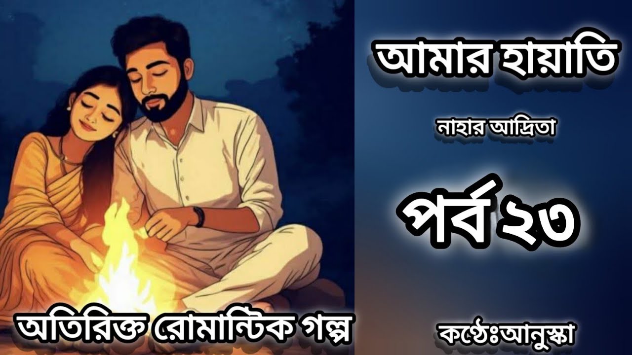 আমার হায়াতি // পর্ব ২৩// রোমান্টিক গল্প // লেখিকাঃ নাহার আদ্রিতা 