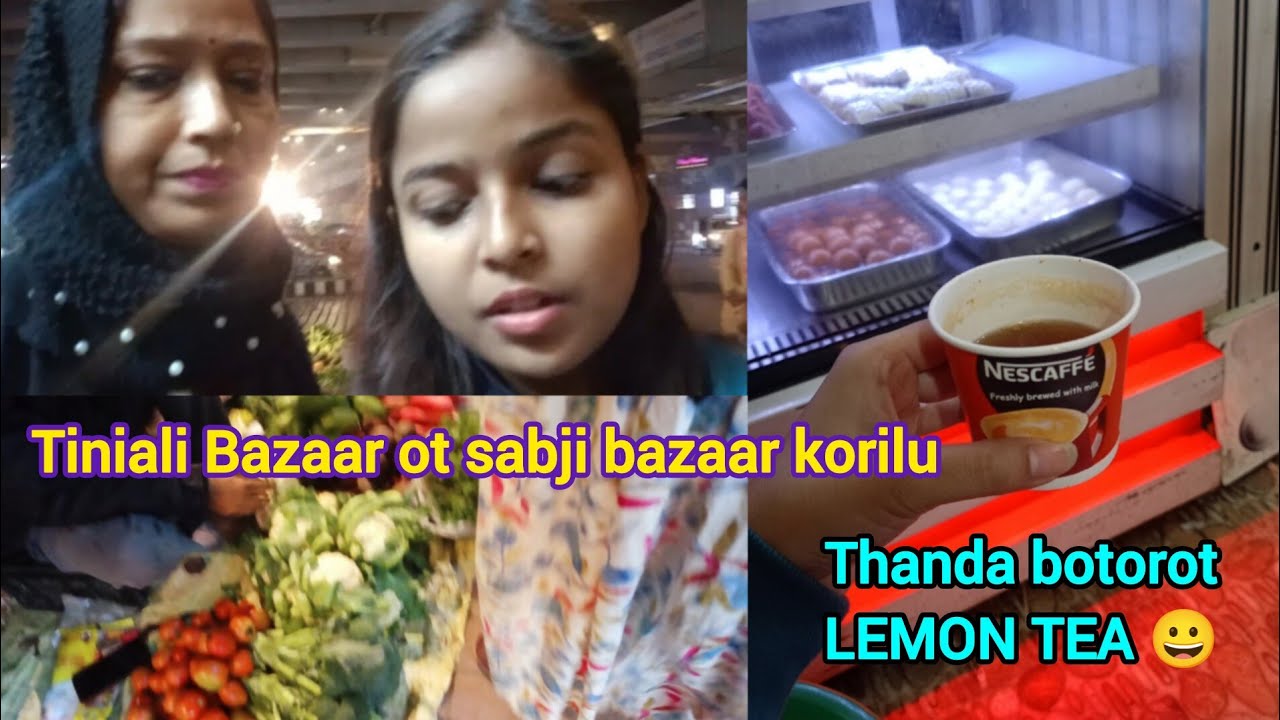 Aji Tiniali Bazaar ot sabji bazaar korilu 🙂Thanda botorot moi ma lemon tea biscuit khalu 🥰