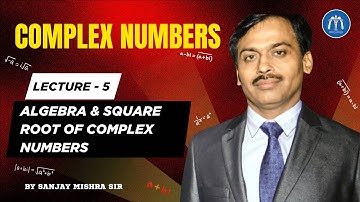 Class 11 Complex Numbers Lecture 5 Algebra & Square Root of Complex Numbers By Sanjay Mishra Sir