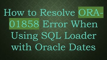 How to Resolve ORA-01858 Error When Using SQL Loader with Oracle Dates