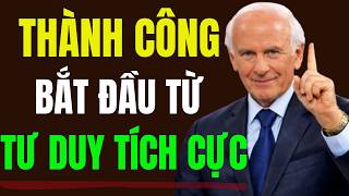 Tư Duy Tích Cực Tạo Nên Thành Công Như Thế Nào - Động Lực Từ Jim Rohn
