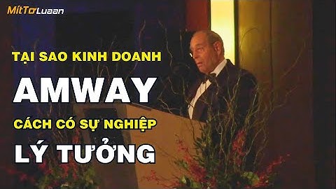 TẠI SAO KINH DOANH VỚI AMWAY LÀ CÁCH ĐỂ BẠN CÓ MỘT SỰ NGHIỆP LÝ TƯỞNG|Rich Devos