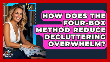 How Does The Four-box Method Reduce Decluttering Overwhelm? - Your Organization Mentor