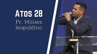 Pastor Moises Leopoldino Atos 28