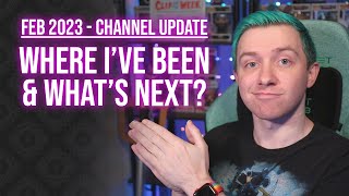 FEB 2023 - Where I've Been & What's Next...? | CHANNEL UPDATE