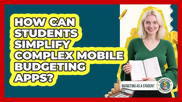 How Can Students Simplify Complex Mobile Budgeting Apps? - Budgeting as a Student