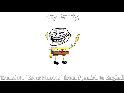 Hey Sandy, Translate "Estas Nueces" From Spanish To English