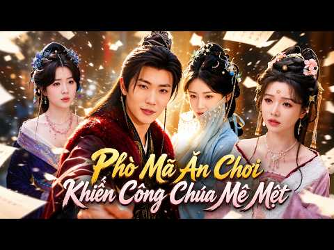 Phò Mã Ăn Chơi Khiến Công Chúa Mê Mệt | Xuyên Về Cổ Đại Làm Công Tử Phá Hoại Cả Triều Đình Đảo Lộn