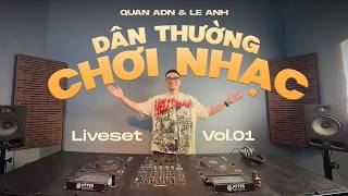 LIVE SET | DÂN THƯỜNG CHƠI NHẠC (VOL. 01) -  QUAN ADN \u0026 LE ANH | MIXSET HOUSELAK VIETMIX 2026