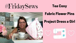 #fridaysews Tea Cosy, Fabric Flower Pins, Project Dress A Girl
