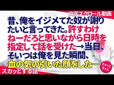 スカッとする話 昔、俺をイジメてた奴が謝りたいと言ってきた。許すわけねーだろと思いながら日時を指定して話を受けた→当日、そいつは俺を見た瞬間、血の気の引いた顔をした… スカッとちゃん