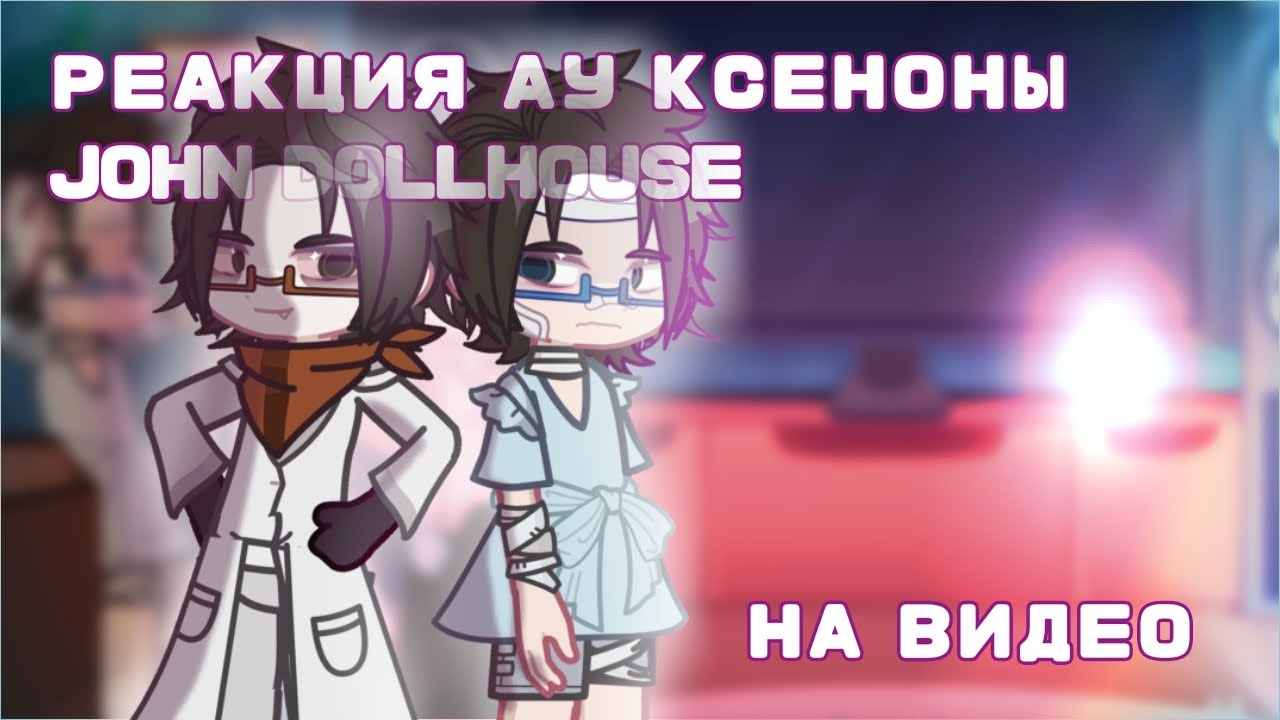 Реакция John Dollhouse (АУ Ксеноны) на видео // звук искажен из-за АП // gl2