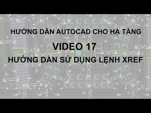 Autocad 17 - Hướng dẫn sử dụng lệnh Xref -Ứng dụng trong triển khai bản vẽ Quy hoạch Hạ tầng