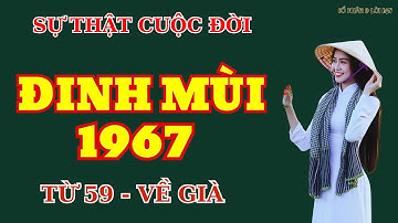 Sự Thật Cuộc Đời, Đinh Mùi 1967 - Từ 59 Tuổi Về Già, Bề Trên Nâng Đỡ, Lộc Về Giàu Khỏe Hơn Mong Đợi!