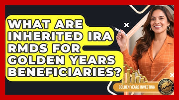 What Are Inherited IRA RMDs For Golden Years Beneficiaries? - Golden Years Investing