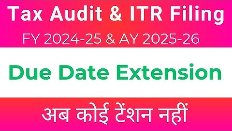 Tax Audit and ITR Filing Due Date Extension FY 2024-25 and AY 2025-26 II 
