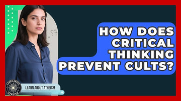 How Does Critical Thinking Prevent Cults? - Learn About Atheism