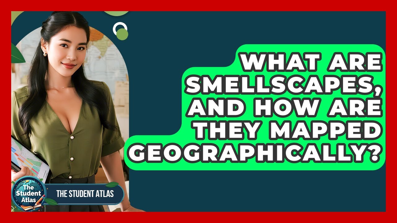 What Are Smellscapes, And How Are They Mapped Geographically? - The Student Atlas