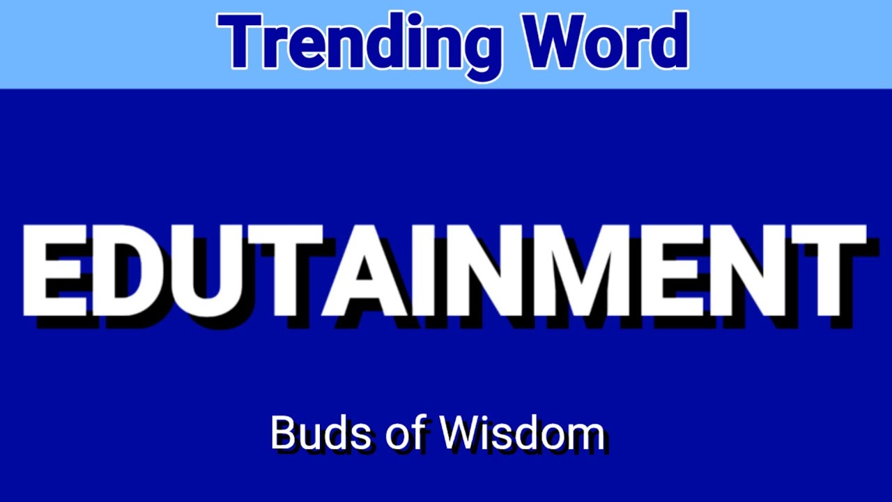 EDUTAINMENT || Meaning || Buds of Wisdom