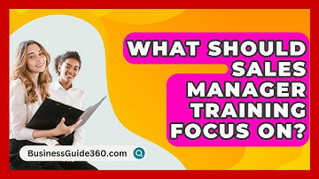 What Should Sales Manager Training Focus On? - BusinessGuide360.com