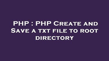 PHP : PHP Create and Save a txt file to root directory