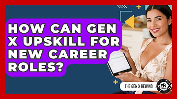 How Can Gen X Upskill For New Career Roles? - The Gen X Rewind