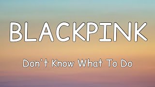 BLACKPINK - Don't Know What To Do (Lyrics)