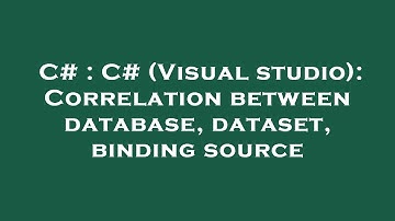 C# : C# (Visual studio): Correlation between database, dataset, binding source