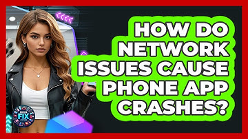 How Do Network Issues Cause Phone App Crashes? - Phone Fix and Features