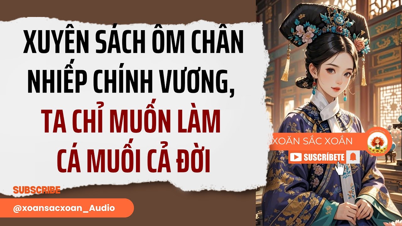 [Truyện ] XUYÊN SÁCH ÔM CHÂN NHIẾP CHÍNH VƯƠNG, TA CHỈ MUỐN LÀM CÁ MUỐI CẢ ĐỜI | Xoăn Sắc Xoắn Audio