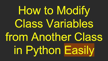 How to Modify Class Variables from Another Class in Python Easily
