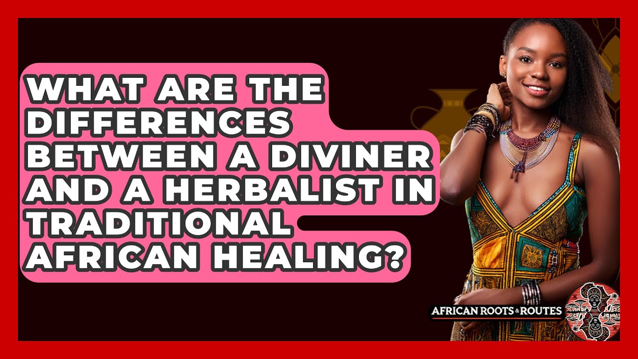 What Are the Differences Between a Diviner and a Herbalist in ...