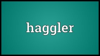 Haggler Meaning