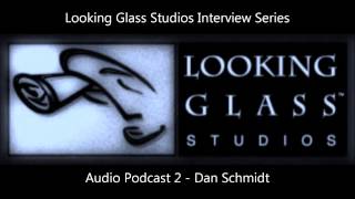 Looking Glass Studios Interview Series - Audio Podcast 2 - Dan Schmidt