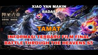 INFORMASI TERBARU FILM FINAL BATTLE THROUGH THE HEAVENS S5||TAMAT, TAMPILAN DOU DI MILIK XIAO YAN