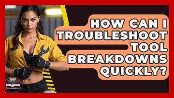 How Can I Troubleshoot Tool Breakdowns Quickly? - ToolBench Pros