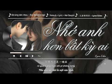Nhớ anh hơn bất kỳ ai – Lynn Echo | 比誰都想你 (Miss You More Than Anyone) | Lyric + Vietsub + Pinyin