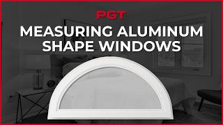 Measuring PGT Aluminum Architect Shape Windows