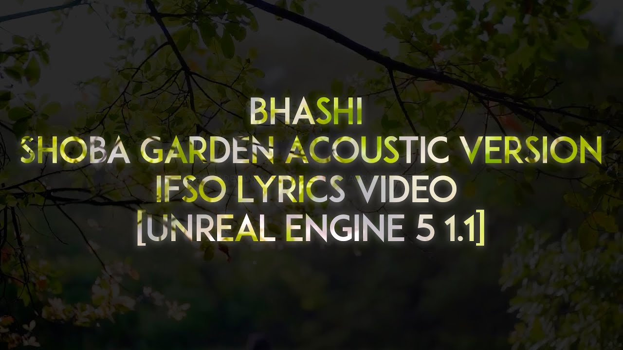 BHASHI Shoba Garden Acoustic Version IFSO Lyrics Video [Unreal Engine 5