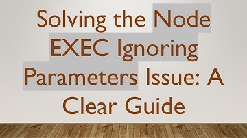 Solving the Node EXEC Ignoring Parameters Issue: A Clear Guide