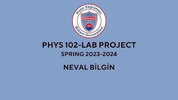 Bilkent University PHYS 102-Lab Project | Neval Bilgin
